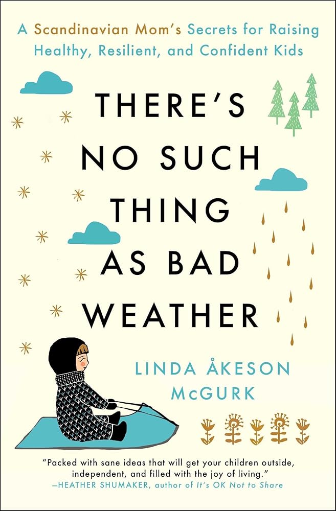 There's No Such Thing as Bad Weather: A Scandinavian Mom's Secrets for Raising Healthy, Resilient, and Confident Kids (from Friluftsliv to Hygge) cover image